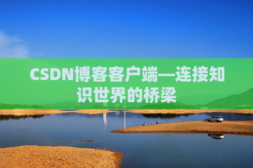 CSDN博客客户端—连接知识世界的桥梁